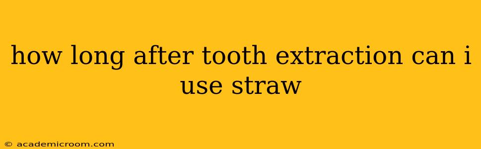 how long after tooth extraction can i use straw