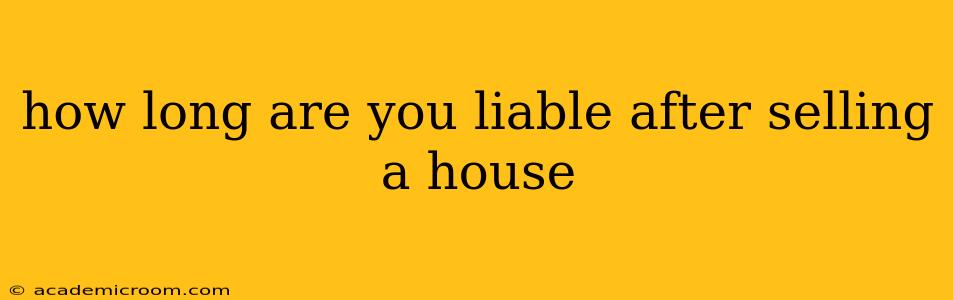 how long are you liable after selling a house