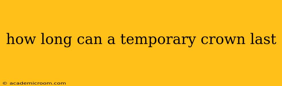 how long can a temporary crown last