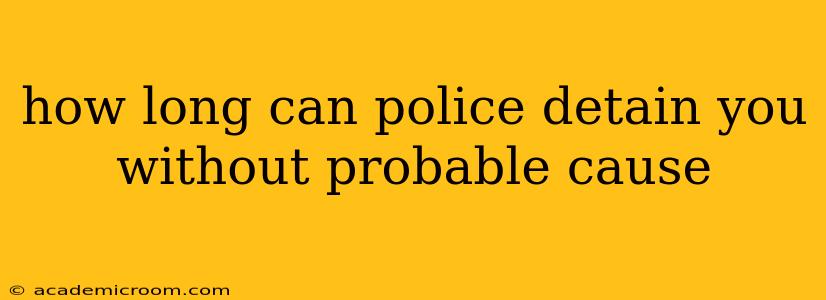 how long can police detain you without probable cause
