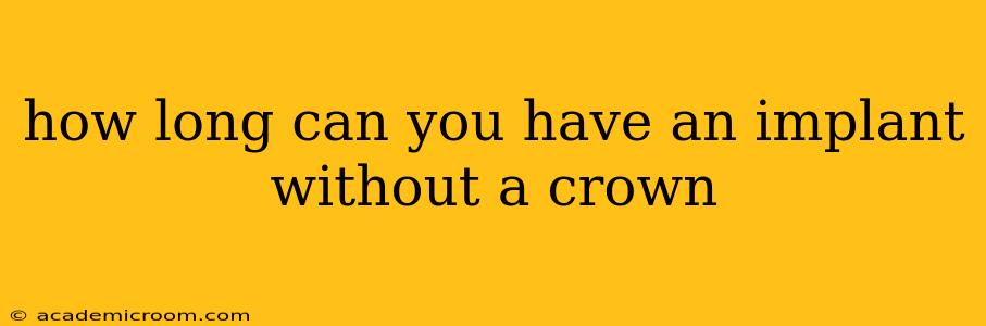 how long can you have an implant without a crown