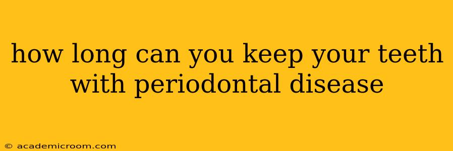how long can you keep your teeth with periodontal disease