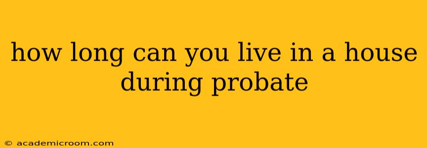 how long can you live in a house during probate
