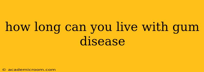 how long can you live with gum disease