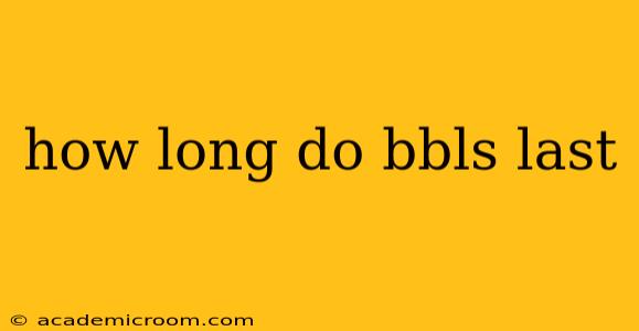 how long do bbls last