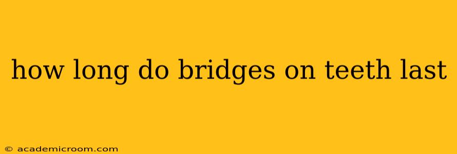 how long do bridges on teeth last