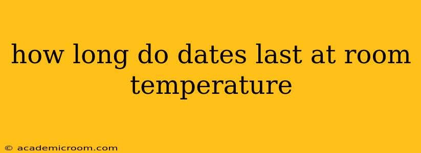 how long do dates last at room temperature