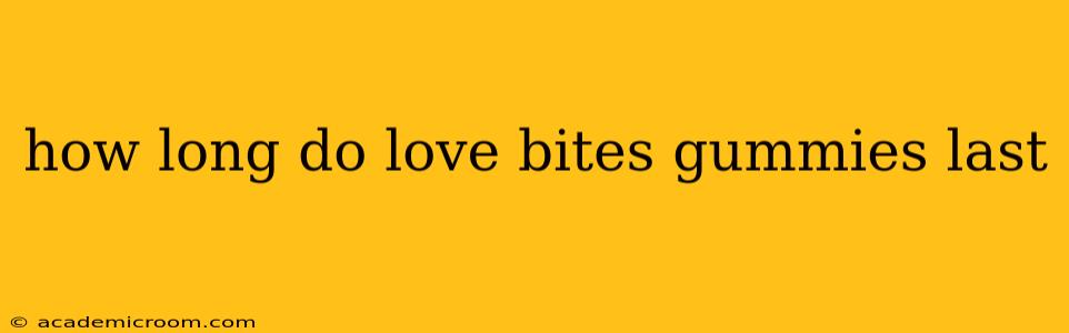 how long do love bites gummies last