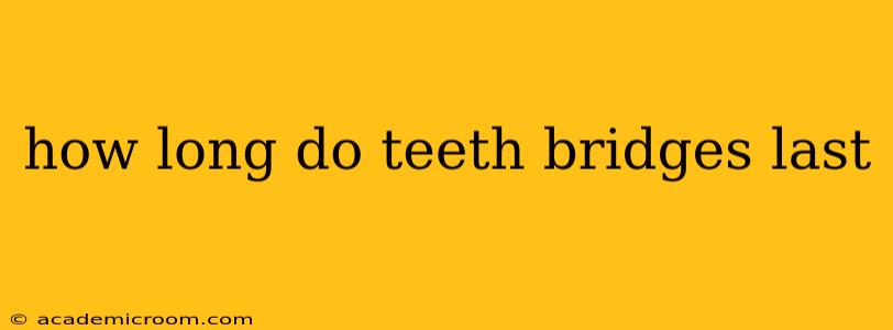 how long do teeth bridges last