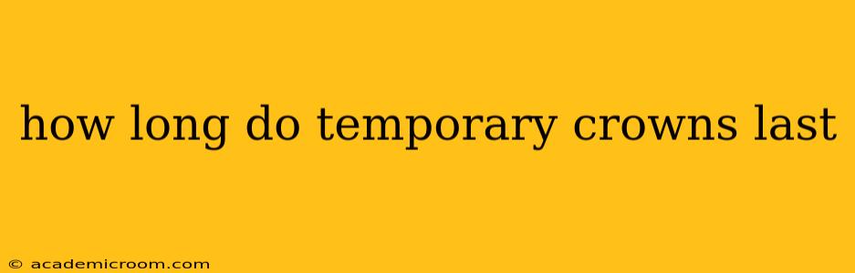 how long do temporary crowns last