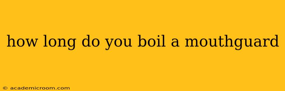 how long do you boil a mouthguard