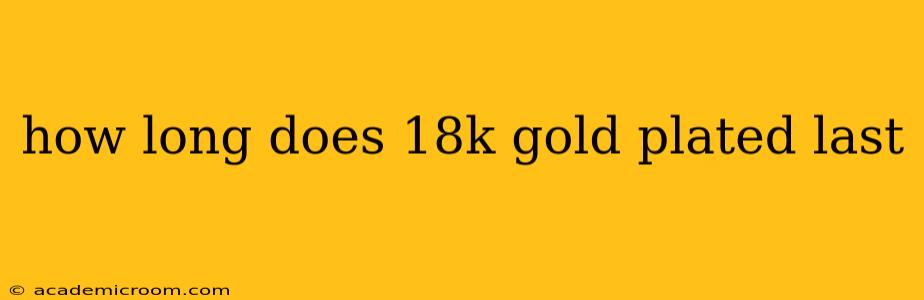 how long does 18k gold plated last