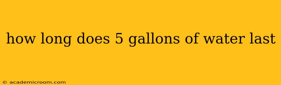 how long does 5 gallons of water last