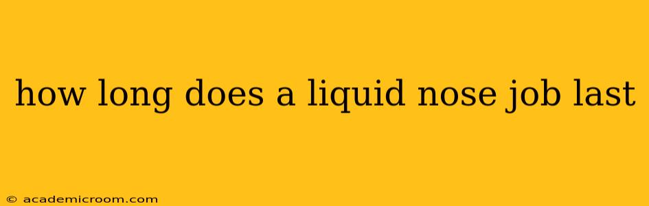 how long does a liquid nose job last
