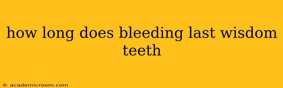 how long does bleeding last wisdom teeth