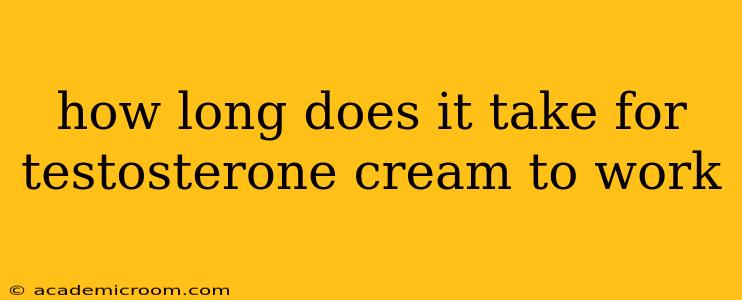 how long does it take for testosterone cream to work