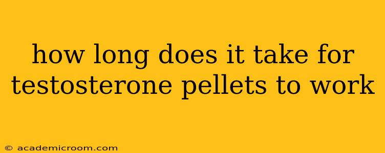 how long does it take for testosterone pellets to work