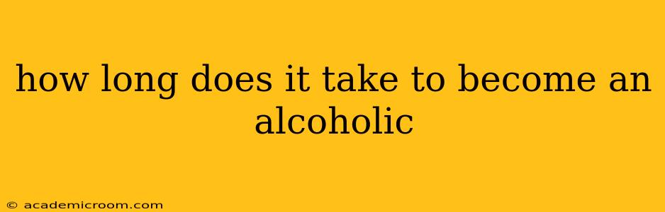 how long does it take to become an alcoholic