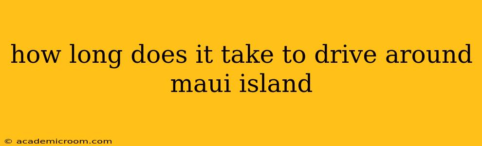 how long does it take to drive around maui island