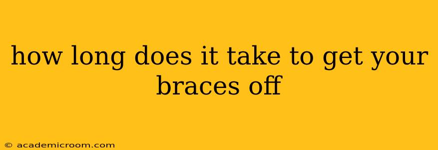 how long does it take to get your braces off