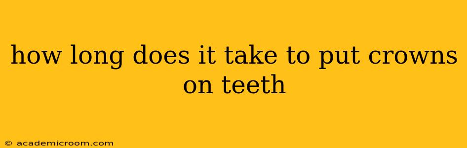 how long does it take to put crowns on teeth