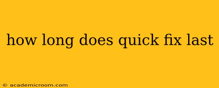 how long does quick fix last