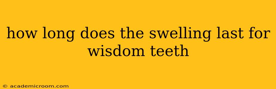 how long does the swelling last for wisdom teeth