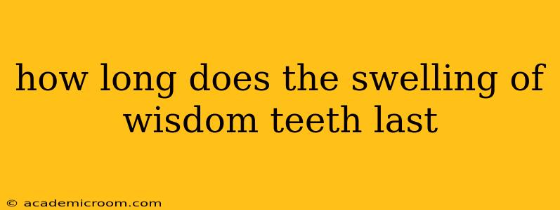 how long does the swelling of wisdom teeth last