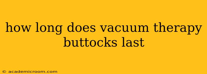 how long does vacuum therapy buttocks last