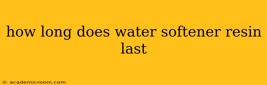 how long does water softener resin last