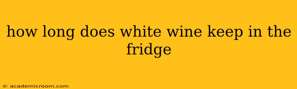 how long does white wine keep in the fridge