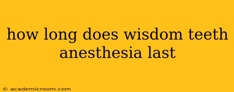 how long does wisdom teeth anesthesia last