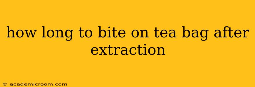 how long to bite on tea bag after extraction
