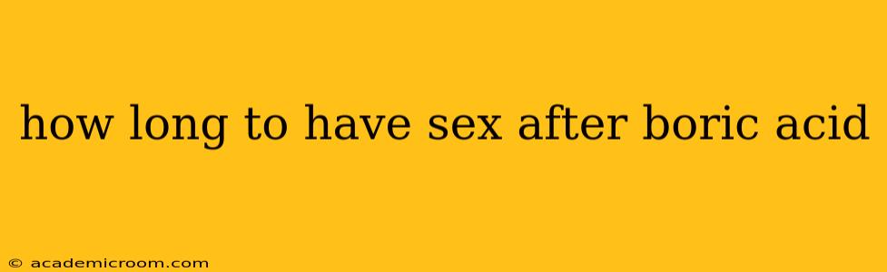 how long to have sex after boric acid