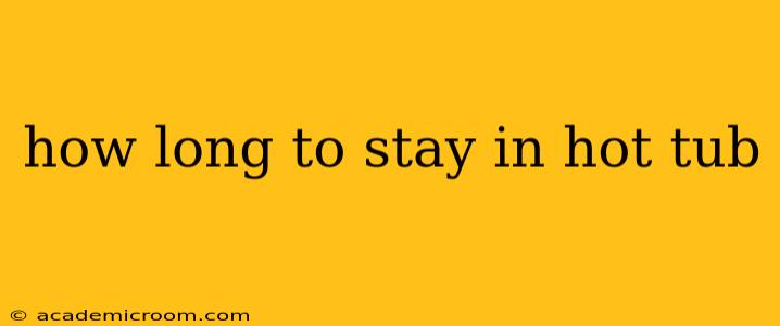 how long to stay in hot tub