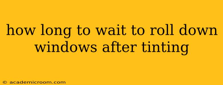 how long to wait to roll down windows after tinting
