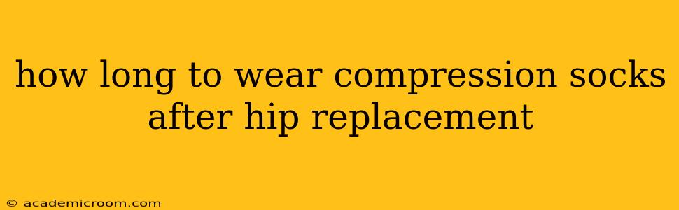 how long to wear compression socks after hip replacement