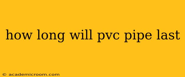 how long will pvc pipe last