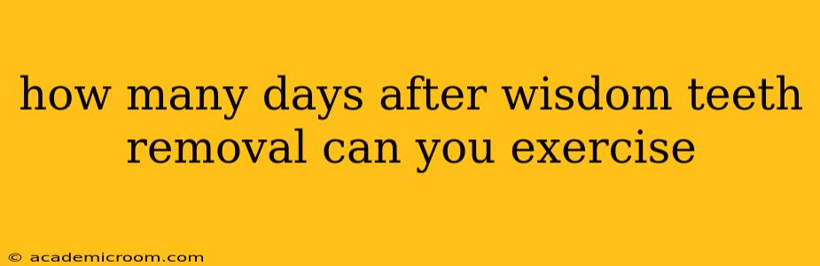 how many days after wisdom teeth removal can you exercise