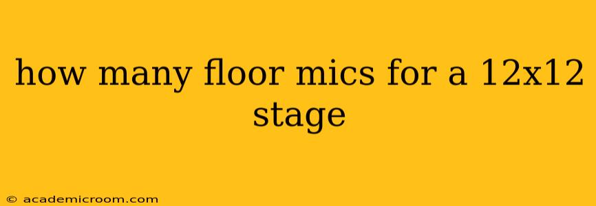 how many floor mics for a 12x12 stage