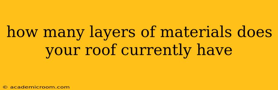 how many layers of materials does your roof currently have
