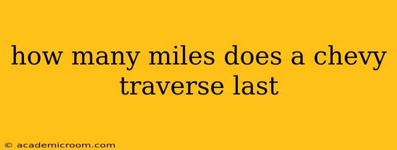 how many miles does a chevy traverse last