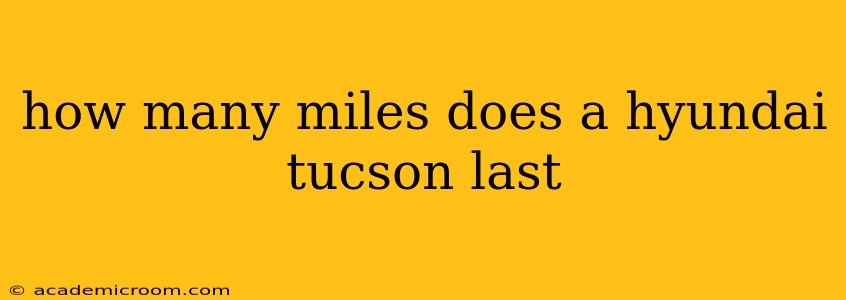 how many miles does a hyundai tucson last