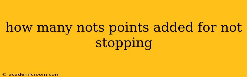 how many nots points added for not stopping