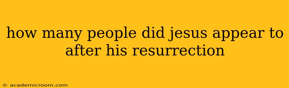 how many people did jesus appear to after his resurrection