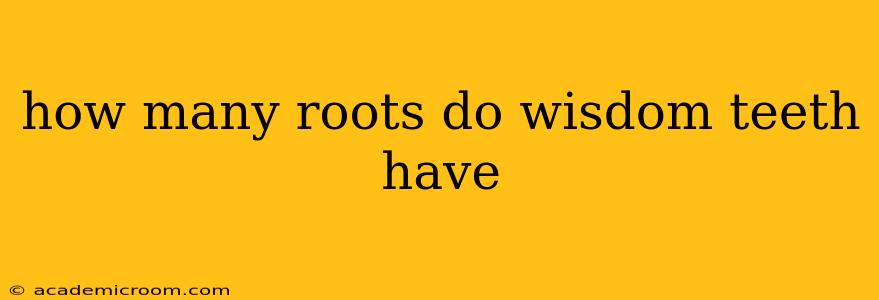 how many roots do wisdom teeth have