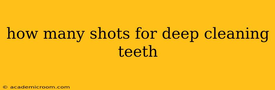 how many shots for deep cleaning teeth