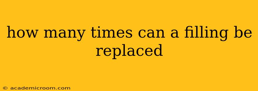 how many times can a filling be replaced