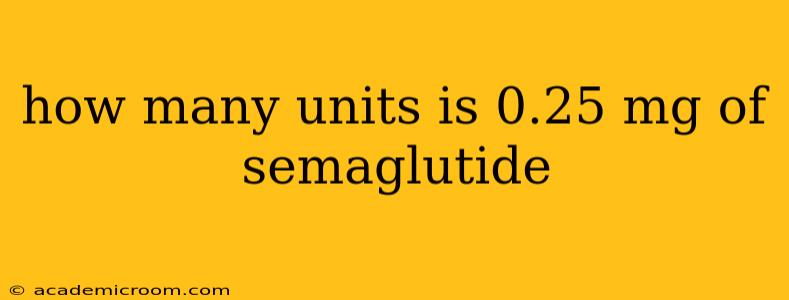 how many units is 0.25 mg of semaglutide