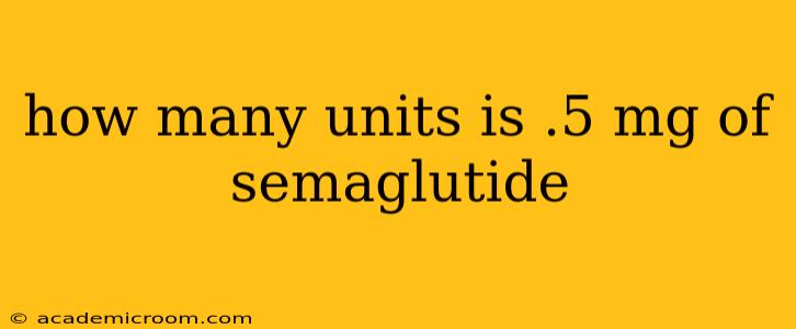 how many units is .5 mg of semaglutide